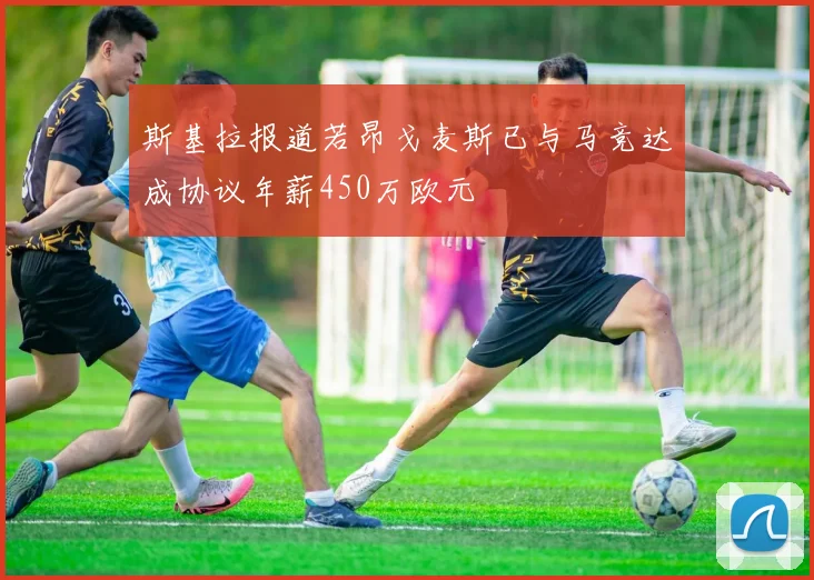 斯基拉报道若昂戈麦斯已与马竞达成协议年薪450万欧元